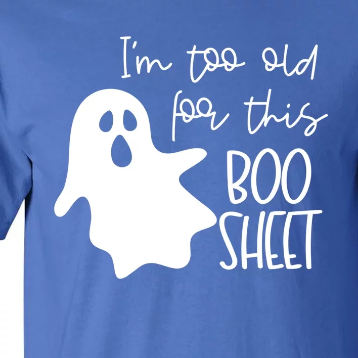 Im Too Old For This Boo Sheet Funny Halloween Ghost Cute Gift Tall T-Shirt