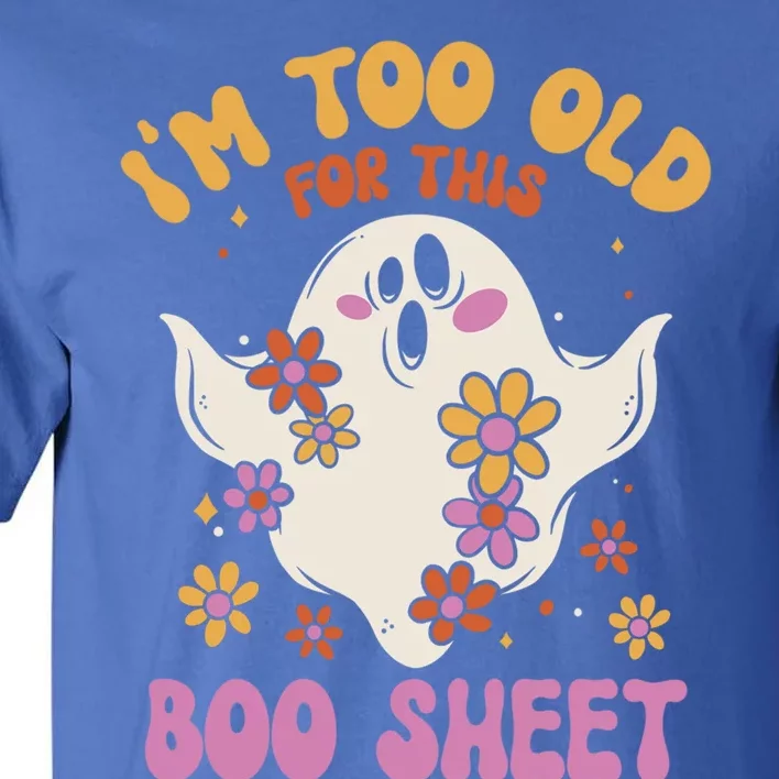 Im Too Old For This Boo Sheet Flower Ghost Halloween Retro Gift Tall T-Shirt