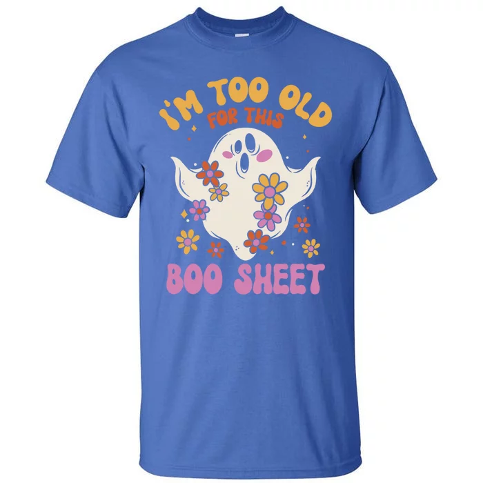 Im Too Old For This Boo Sheet Flower Ghost Halloween Retro Gift Tall T-Shirt