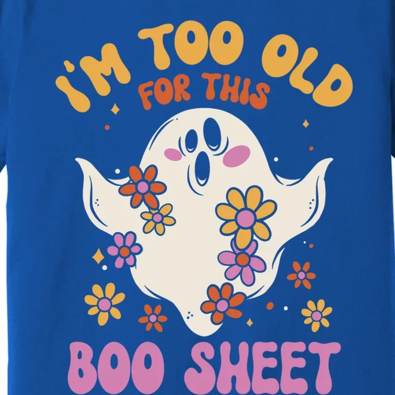 Im Too Old For This Boo Sheet Flower Ghost Halloween Retro Gift Premium T-Shirt