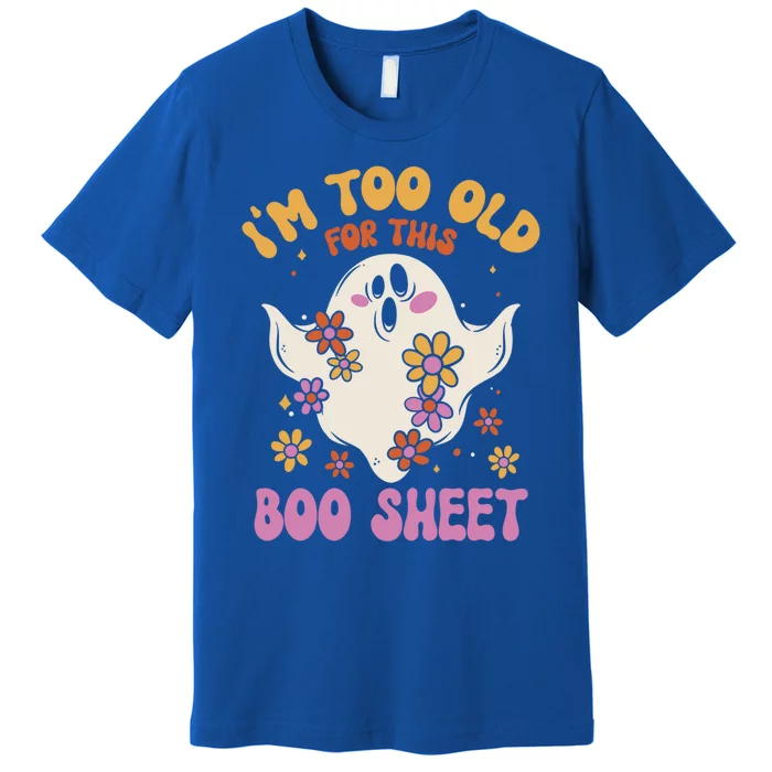 Im Too Old For This Boo Sheet Flower Ghost Halloween Retro Gift Premium T-Shirt