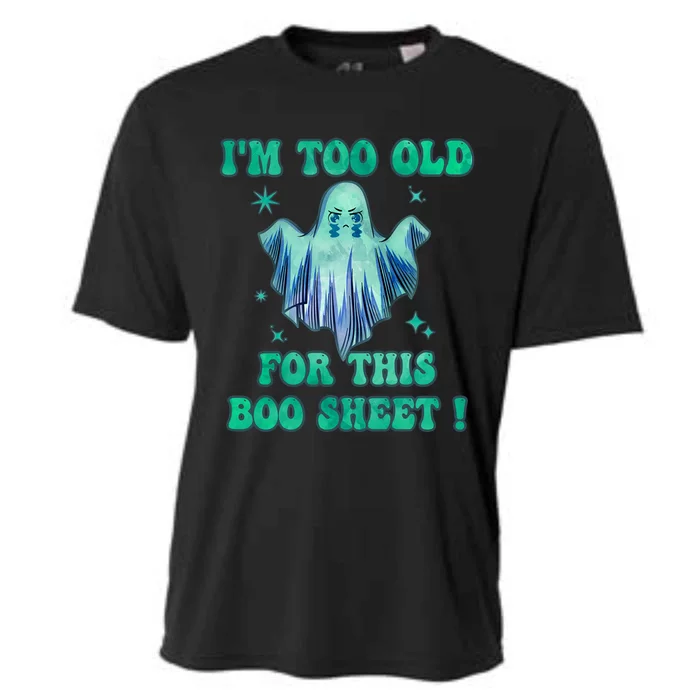 Im Too Old For This Boo Sheet Halloween Ghost Costume Gift Cooling Performance Crew T-Shirt