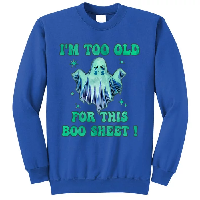 Im Too Old For This Boo Sheet Halloween Ghost Costume Gift Sweatshirt