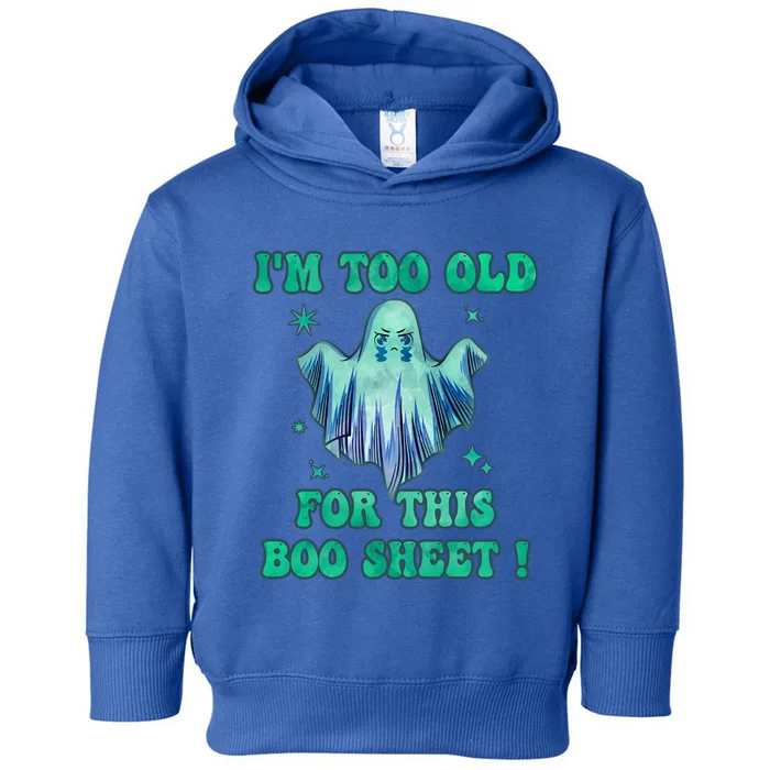 Im Too Old For This Boo Sheet Halloween Ghost Costume Gift Toddler Hoodie