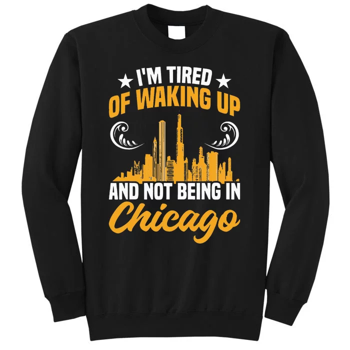 IM Tired Of Waking Up And Not Being In Chicago Tall Sweatshirt