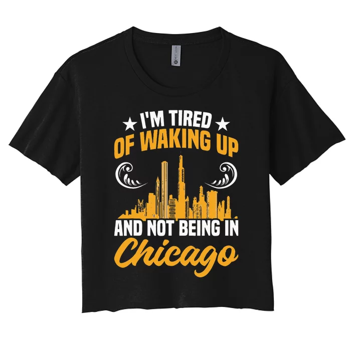 IM Tired Of Waking Up And Not Being In Chicago Women's Crop Top Tee