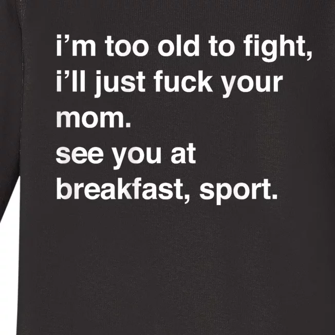 Im Too Old To Fight Ill Just Fuck Your Mom See You Funny Meme Baby Long Sleeve Bodysuit