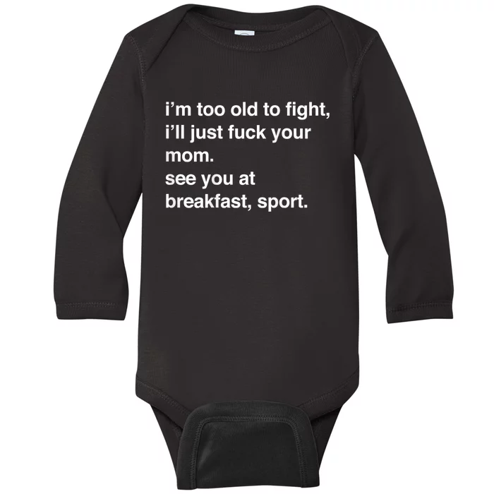 Im Too Old To Fight Ill Just Fuck Your Mom See You Funny Meme Baby Long Sleeve Bodysuit