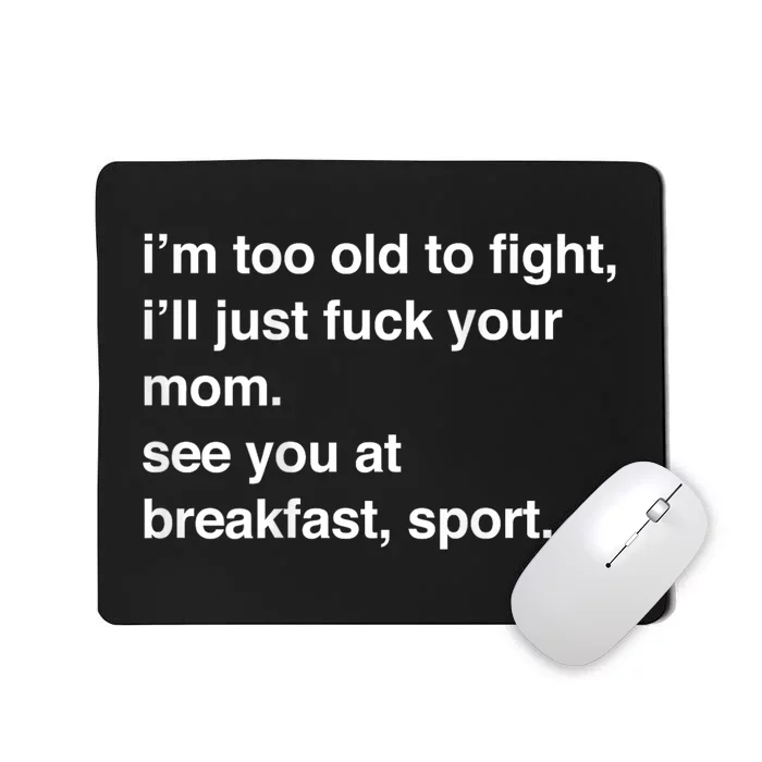 Im Too Old To Fight Ill Just Fuck Your Mom See You Funny Meme Mousepad