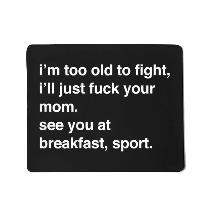 Im Too Old To Fight Ill Just Fuck Your Mom See You Funny Meme Mousepad