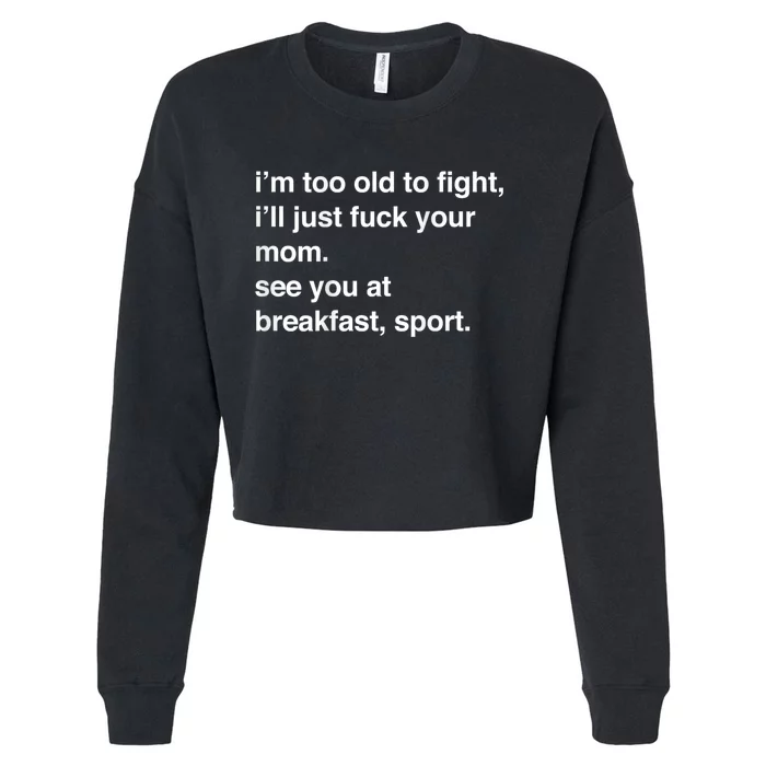 Im Too Old To Fight Ill Just Fuck Your Mom See You Funny Meme Cropped Pullover Crew