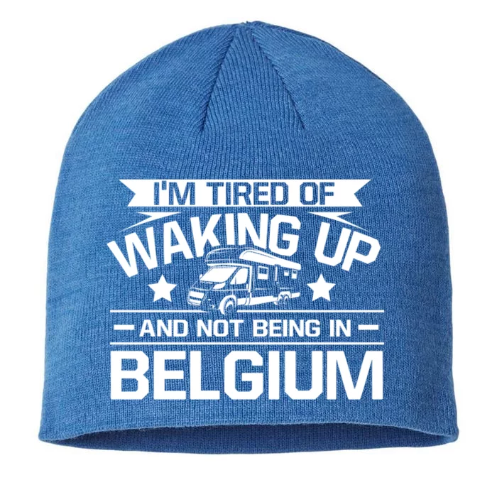 I'm Tired Of Waking Up And Not Being In Belgium Happy Camper Gift 8 1/2in Sustainable Knit Beanie