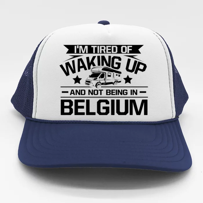 I'm Tired Of Waking Up And Not Being In Belgium Happy Camper Gift Trucker Hat