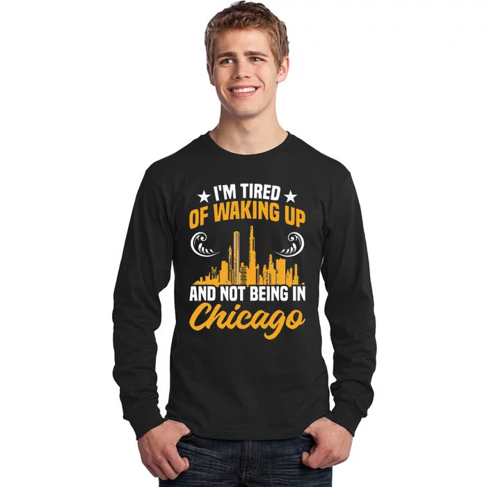 I'M Tired Of Waking Up And Not Being In Chicago Tall Long Sleeve T-Shirt