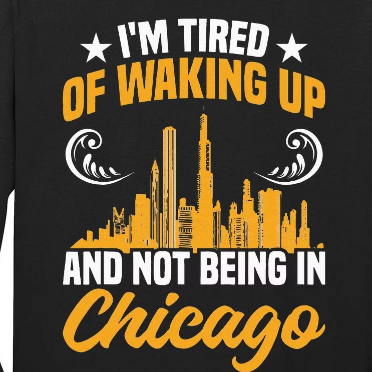 I'M Tired Of Waking Up And Not Being In Chicago Tall Long Sleeve T-Shirt