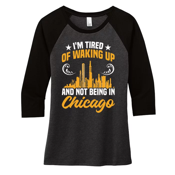 I'M Tired Of Waking Up And Not Being In Chicago Women's Tri-Blend 3/4-Sleeve Raglan Shirt