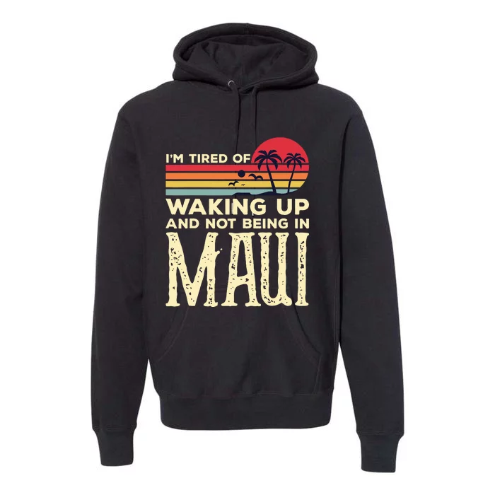 Im Tired Of Waking Up And Not Being In Maui Vintage Hawaii Premium Hoodie