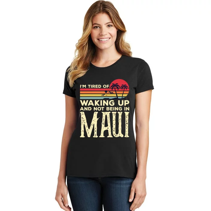 Im Tired Of Waking Up And Not Being In Maui Vintage Hawaii Women's T-Shirt