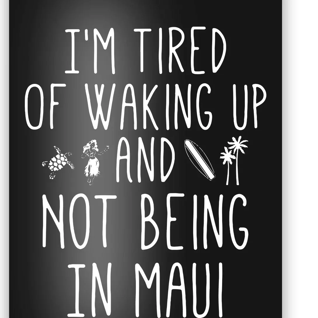 Im Tired Of Waking Up And Not Being In Maui Funny Hawaiian Poster