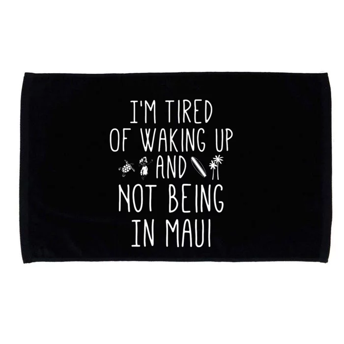 Im Tired Of Waking Up And Not Being In Maui Funny Hawaiian Microfiber Hand Towel