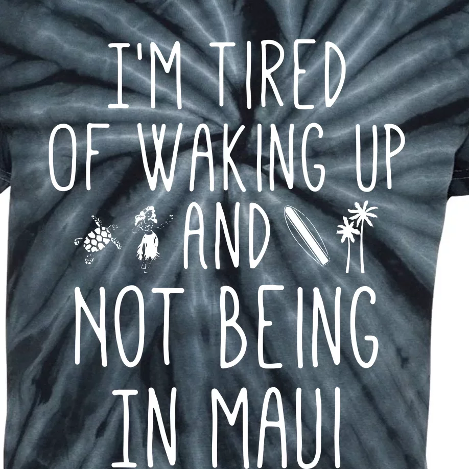 Im Tired Of Waking Up And Not Being In Maui Funny Hawaiian Kids Tie-Dye T-Shirt