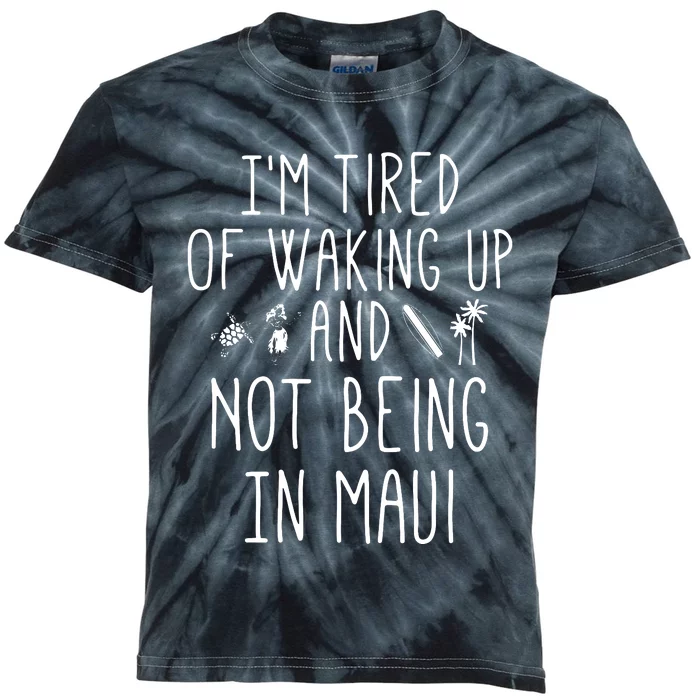 Im Tired Of Waking Up And Not Being In Maui Funny Hawaiian Kids Tie-Dye T-Shirt