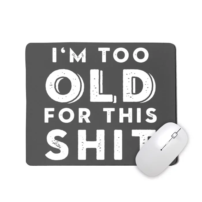 Im Too Old For This Shit Mousepad