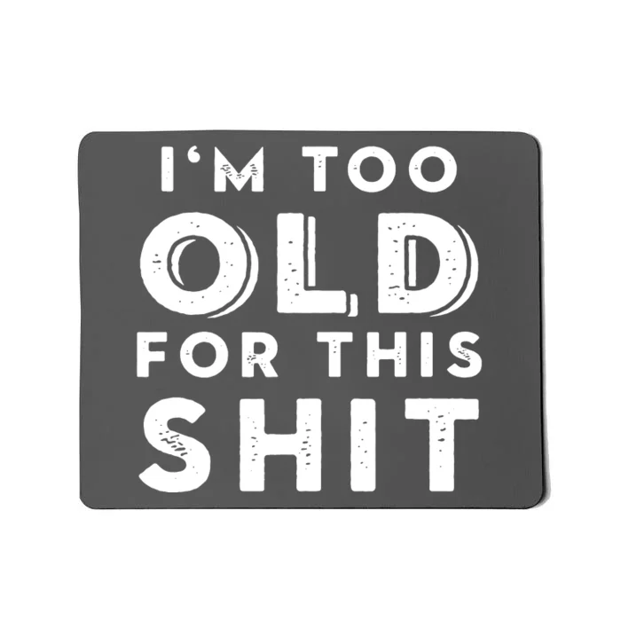 Im Too Old For This Shit Mousepad