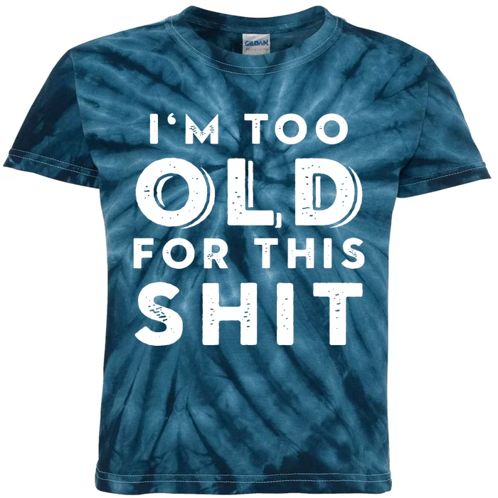 Im Too Old For This Shit Kids Tie-Dye T-Shirt