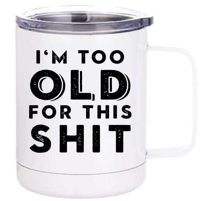 Im Too Old For This Shit Front & Back 12oz Stainless Steel Tumbler Cup