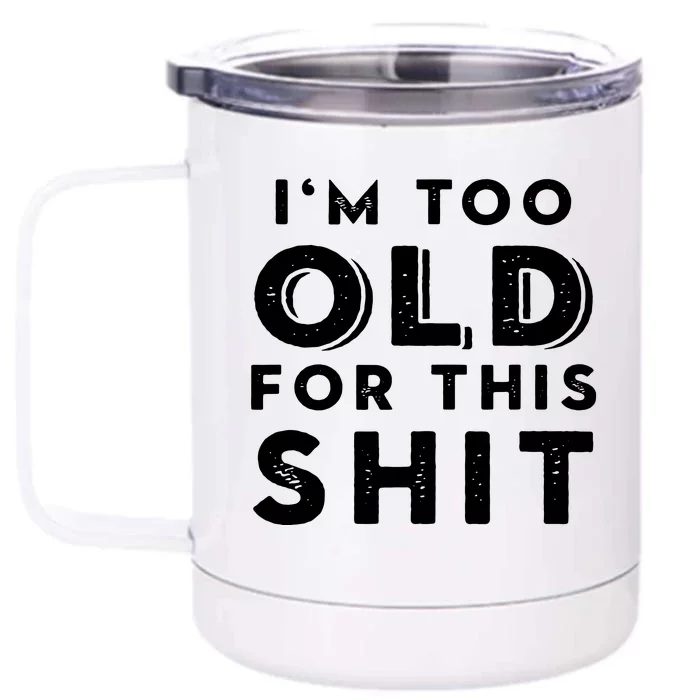 Im Too Old For This Shit Front & Back 12oz Stainless Steel Tumbler Cup