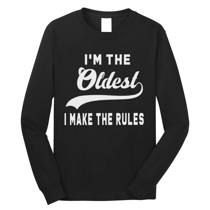 IM The Oldest I Make The Rules Long Sleeve Shirt