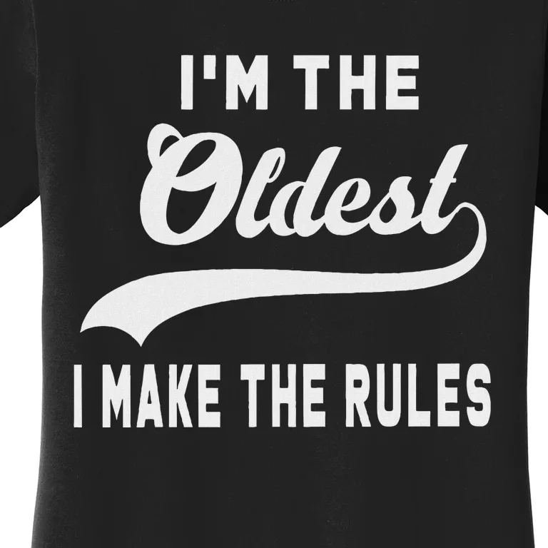 IM The Oldest I Make The Rules Women's T-Shirt