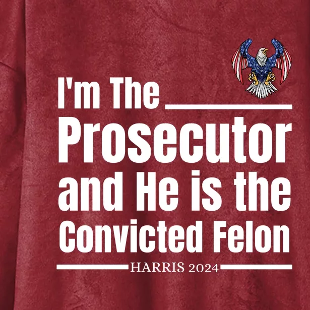 IM The Prosecutor And He Is The Convicted Felon Harris 2024 Hooded Wearable Blanket