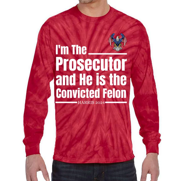 IM The Prosecutor And He Is The Convicted Felon Harris 2024 Tie-Dye Long Sleeve Shirt