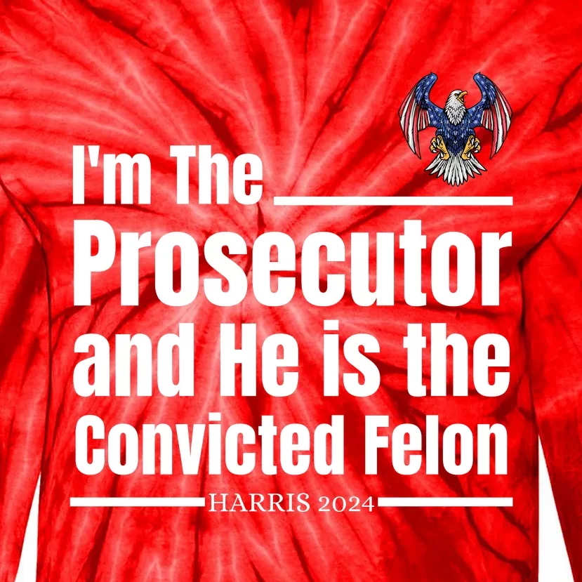 IM The Prosecutor And He Is The Convicted Felon Harris 2024 Tie-Dye Long Sleeve Shirt