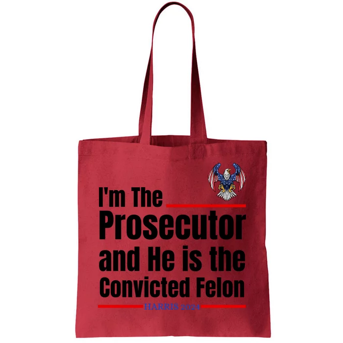 IM The Prosecutor And He Is The Convicted Felon Kamala 2024 Tote Bag