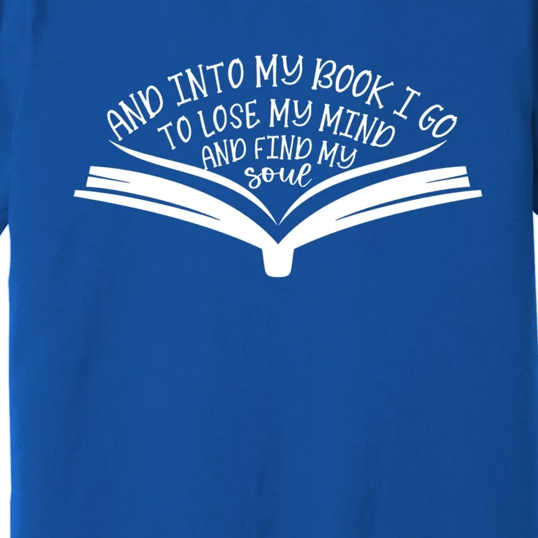 Into The Pages I Go To Lose My Mind And Find My Soul Book Gift Premium T-Shirt