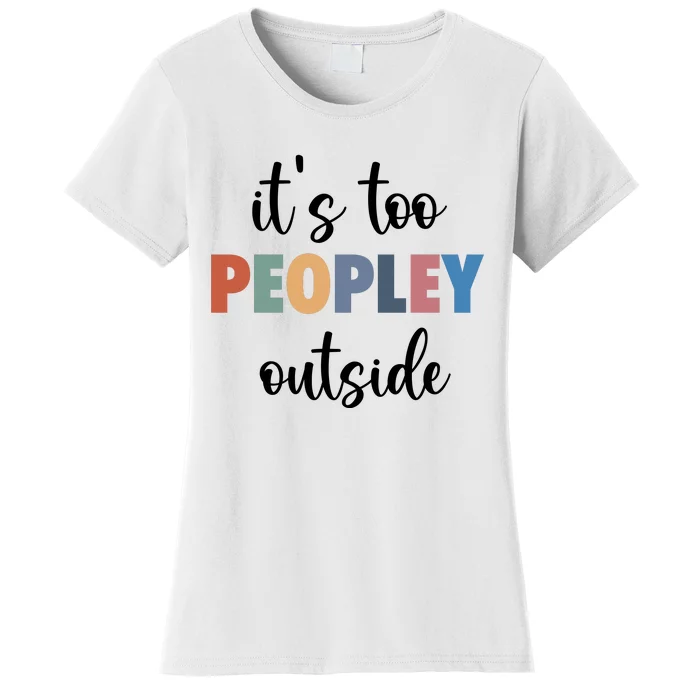 ItS Too Peopley Outside Women's T-Shirt