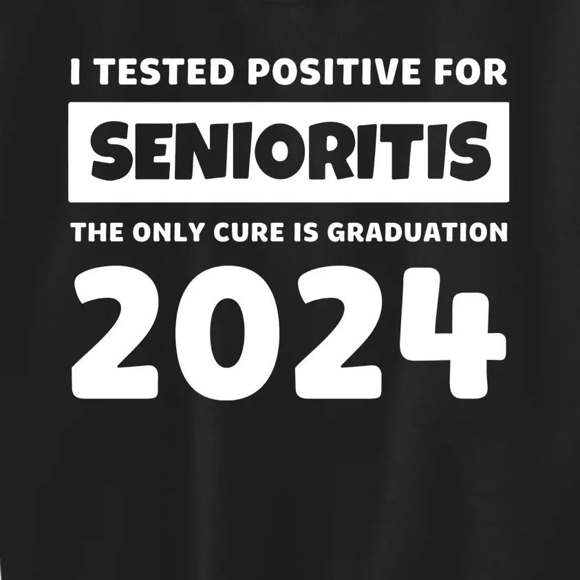 I Tested Positive For Senioritis The Only Cure Is Graduation 2024 Kids Sweatshirt