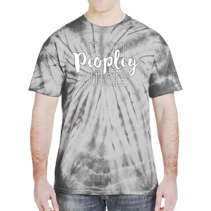 ItS Too Peopley Outside Cute Gift Tie-Dye T-Shirt