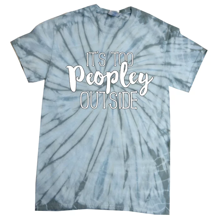 ItS Too Peopley Outside Cute Gift Tie-Dye T-Shirt