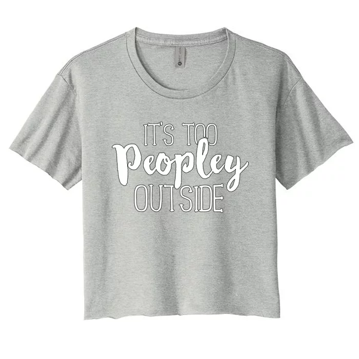 ItS Too Peopley Outside Cute Gift Women's Crop Top Tee