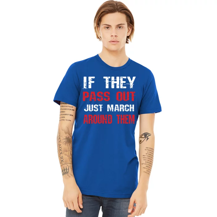 If They Pass Out March Around Them Funny Marching Band Gift Premium T-Shirt