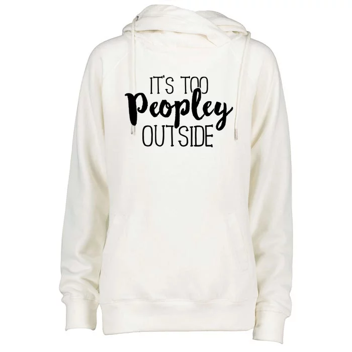 ItS Too Peopley Outside Meaningful Gift Funny Sarcastic Saying Quote Gift Womens Funnel Neck Pullover Hood