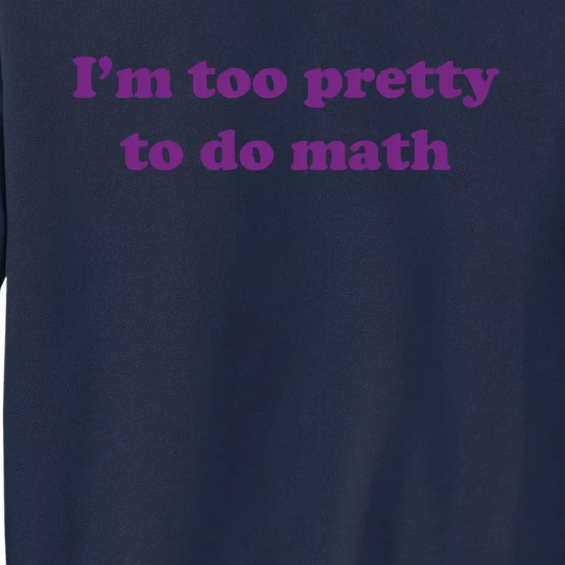 Im Too Pretty To Do Math Tall Sweatshirt