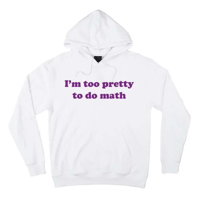 Im Too Pretty To Do Math Hoodie