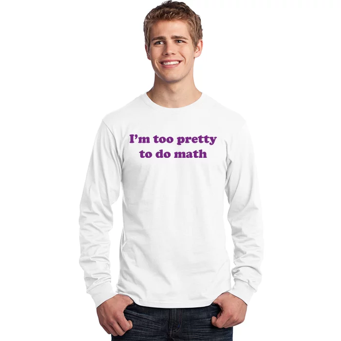 Im Too Pretty To Do Math Long Sleeve Shirt