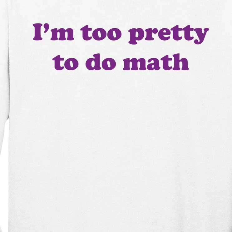 Im Too Pretty To Do Math Long Sleeve Shirt