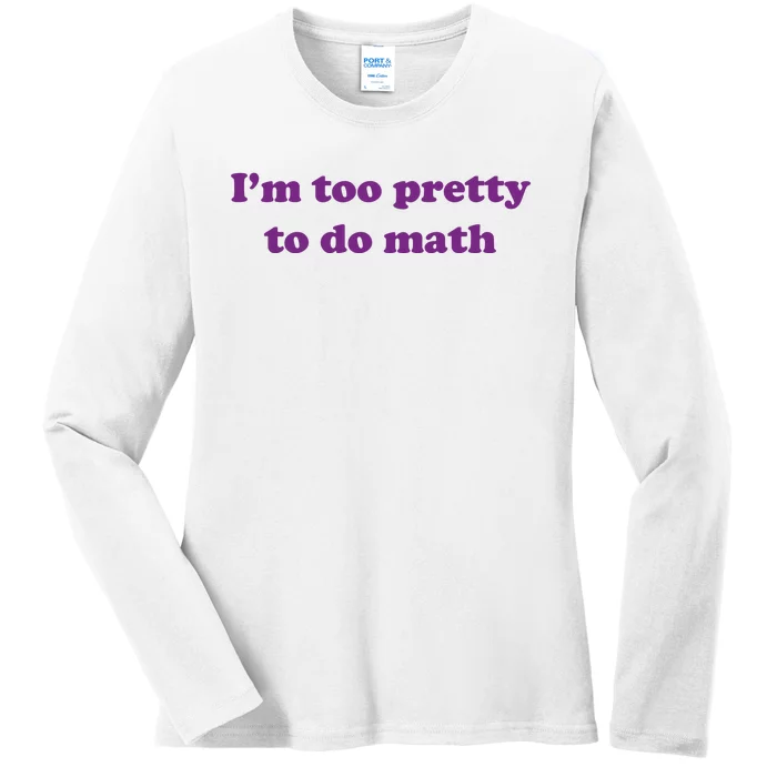 Im Too Pretty To Do Math Ladies Long Sleeve Shirt